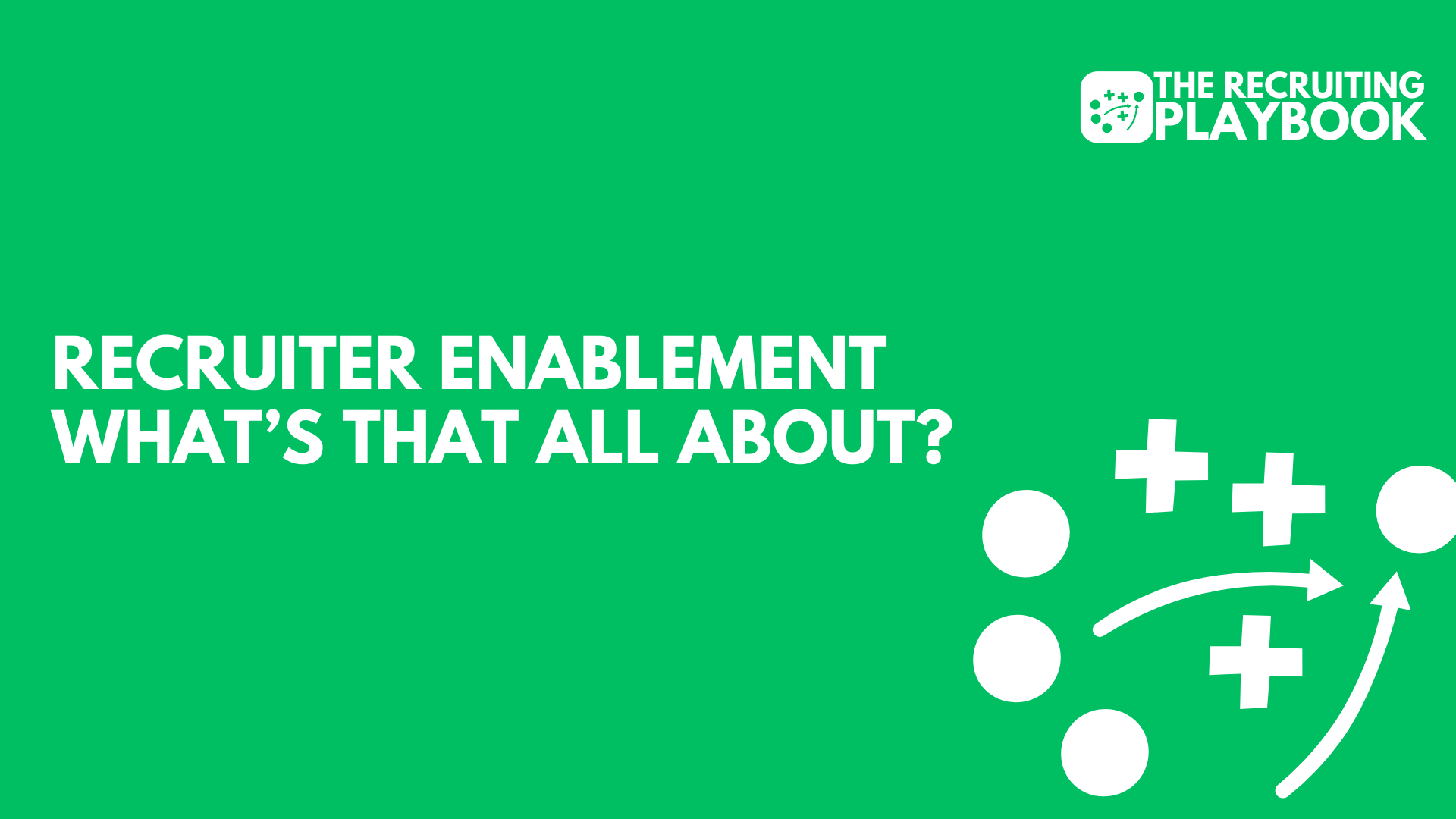 Recruiter Enablement? What’s that all about?