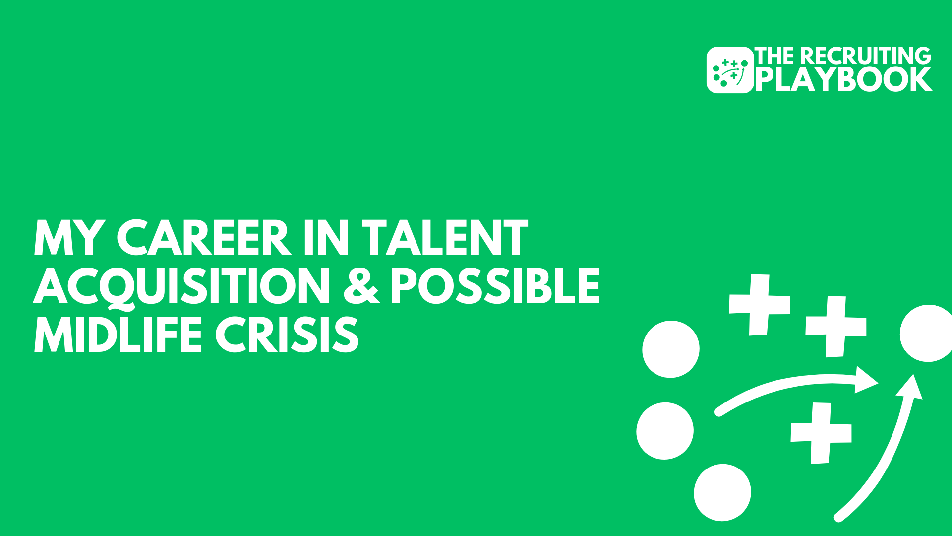 My Career In Talent Acquisition & Possible Midlife Crisis