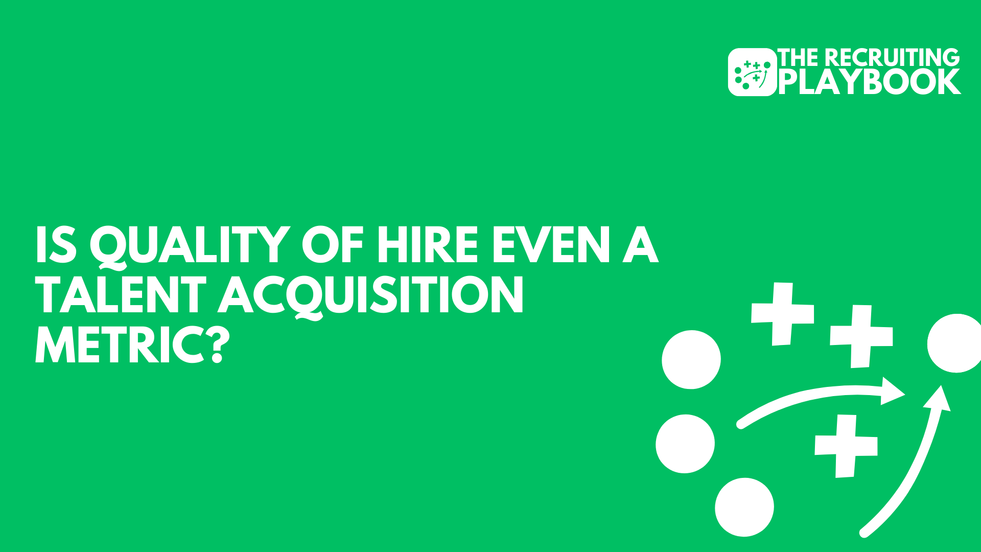 Is Quality Of Hire Even A Talent Acquisition Metric?